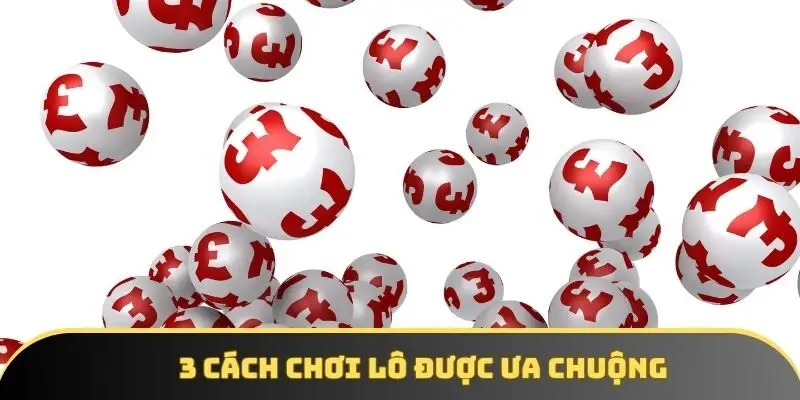 3 cách chơi lô được ưa chuộng