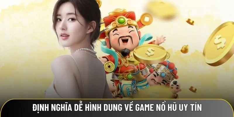 Định nghĩa dễ hình dung về game nổ hũ uy tín