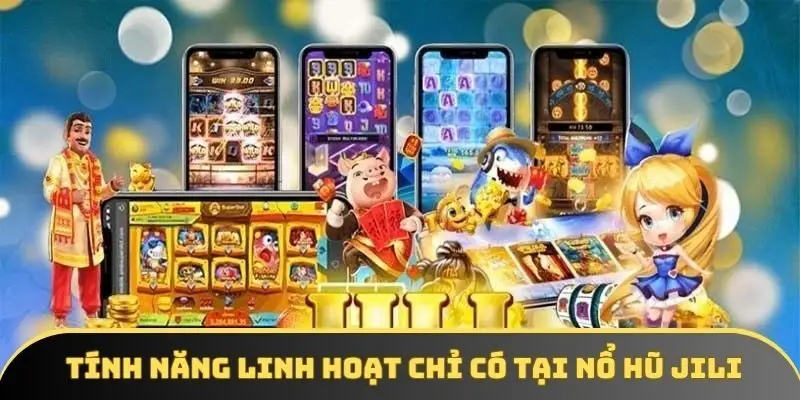 Tính năng linh hoạt chỉ có tại nổ hũ jili